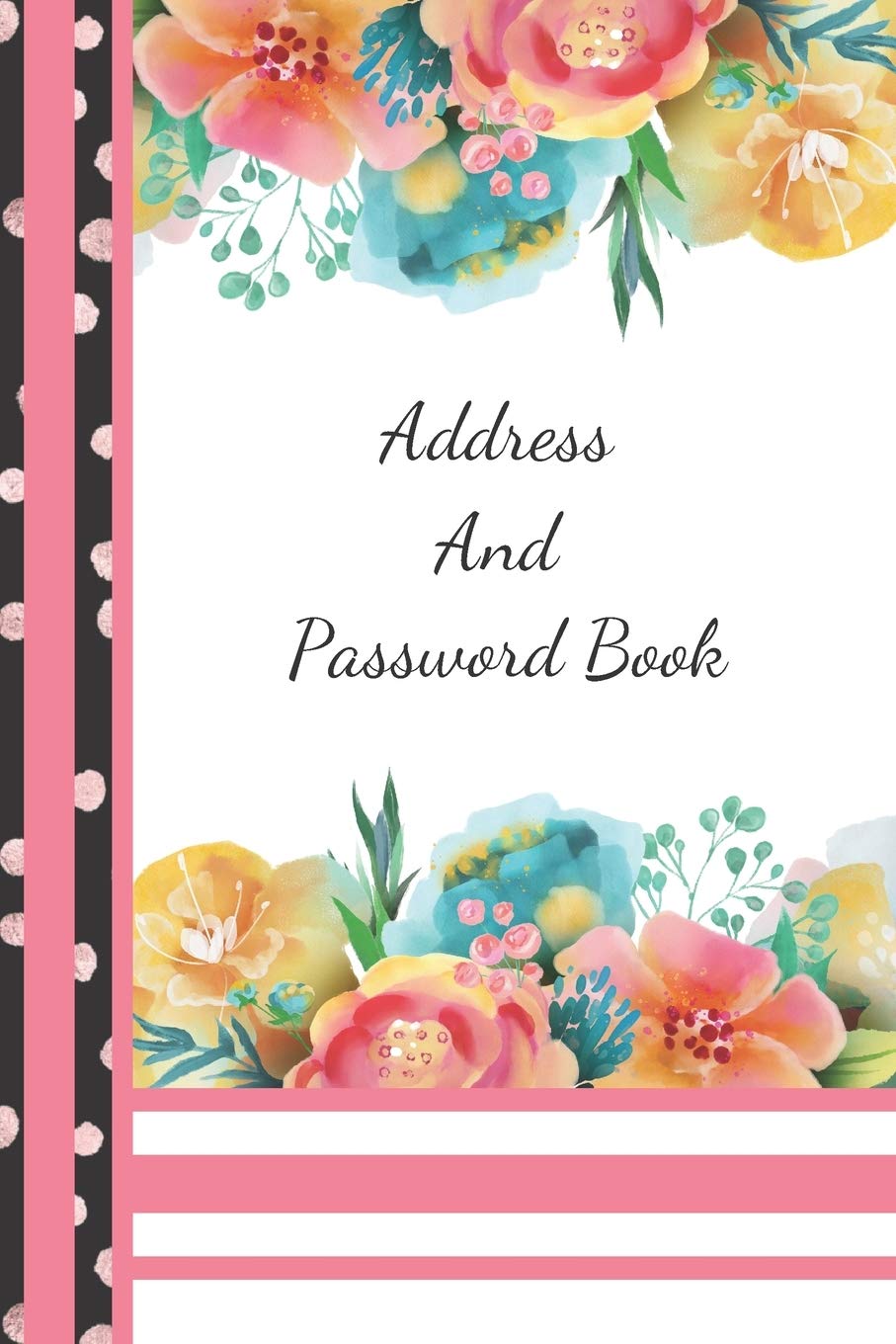 Address And Password Book: Yellow & Pink Floral All In One Address And Internet Pass Word Book With Write In Tabs And Telephone Contact Numbers To Keep You Organized